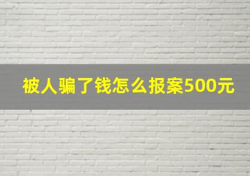 被人骗了钱怎么报案500元