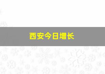 西安今日增长