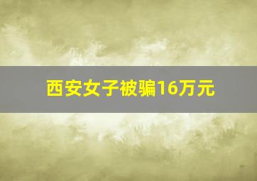 西安女子被骗16万元