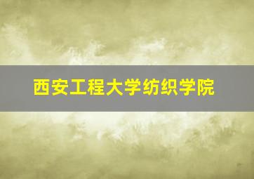 西安工程大学纺织学院