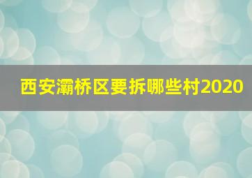 西安灞桥区要拆哪些村2020