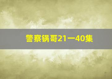 警察锅哥21一40集