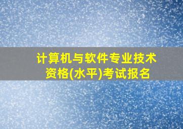 计算机与软件专业技术资格(水平)考试报名