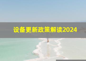 设备更新政策解读2024