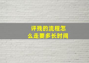 评残的流程怎么走要多长时间