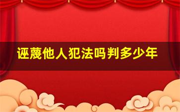 诬蔑他人犯法吗判多少年