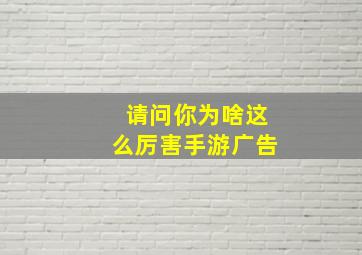 请问你为啥这么厉害手游广告