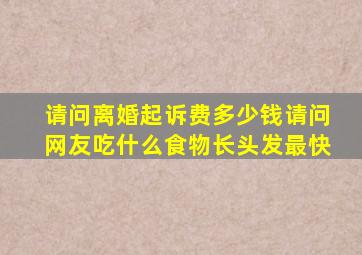 请问离婚起诉费多少钱请问网友吃什么食物长头发最快