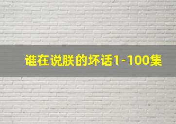 谁在说朕的坏话1-100集