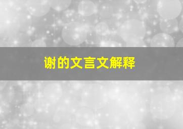 谢的文言文解释