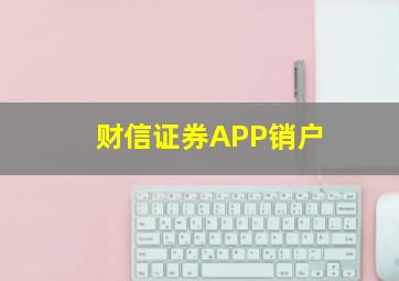 财信证券APP销户