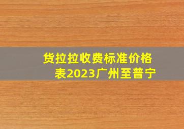 货拉拉收费标准价格表2023广州至普宁