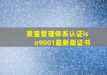 质量管理体系认证iso9001最新版证书