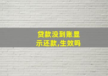 贷款没到账显示还款,生效吗