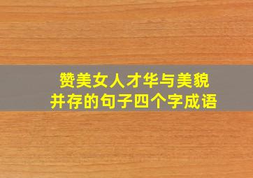 赞美女人才华与美貌并存的句子四个字成语