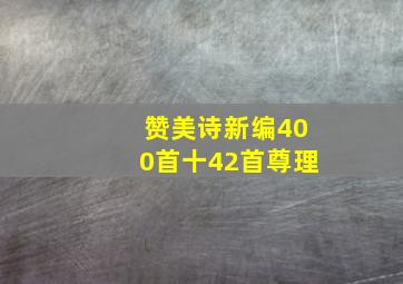 赞美诗新编400首十42首尊理