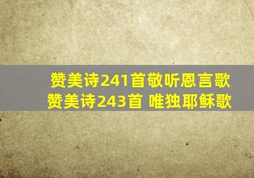 赞美诗241首敬听恩言歌赞美诗243首 唯独耶稣歌