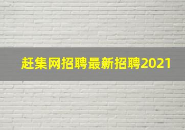 赶集网招聘最新招聘2021