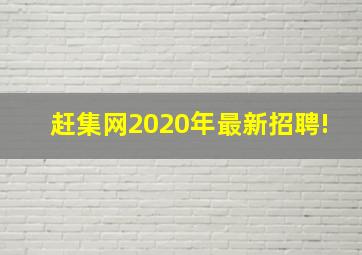 赶集网2020年最新招聘!