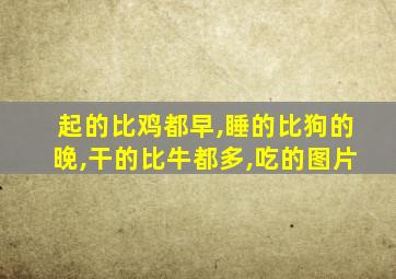 起的比鸡都早,睡的比狗的晚,干的比牛都多,吃的图片