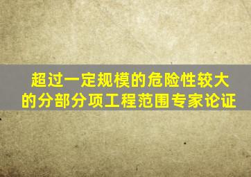 超过一定规模的危险性较大的分部分项工程范围专家论证