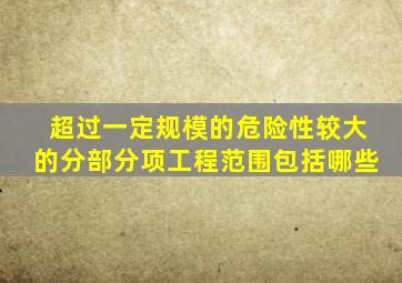 超过一定规模的危险性较大的分部分项工程范围包括哪些