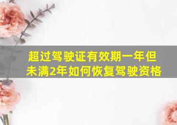 超过驾驶证有效期一年但未满2年如何恢复驾驶资格