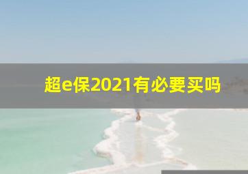 超e保2021有必要买吗