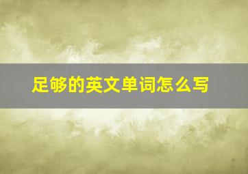 足够的英文单词怎么写