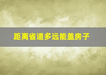 距离省道多远能盖房子