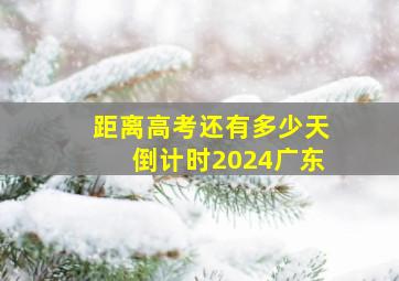 距离高考还有多少天倒计时2024广东