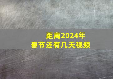 距离2024年春节还有几天视频