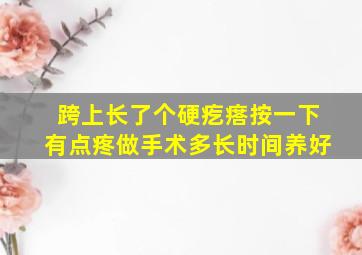 跨上长了个硬疙瘩按一下有点疼做手术多长时间养好