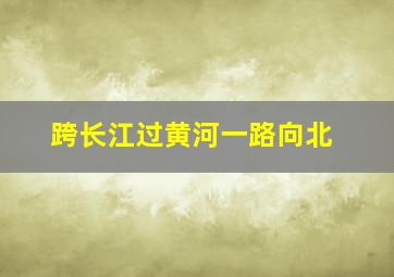 跨长江过黄河一路向北