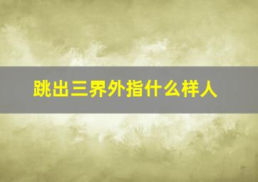 跳出三界外指什么样人