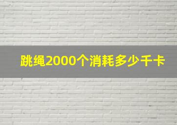 跳绳2000个消耗多少千卡