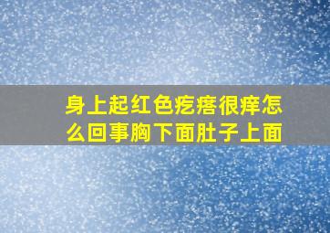 身上起红色疙瘩很痒怎么回事胸下面肚子上面