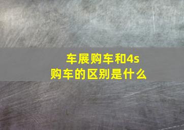 车展购车和4s购车的区别是什么