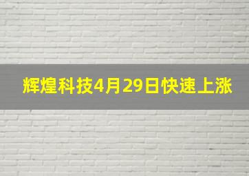 辉煌科技4月29日快速上涨