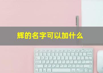 辉的名字可以加什么