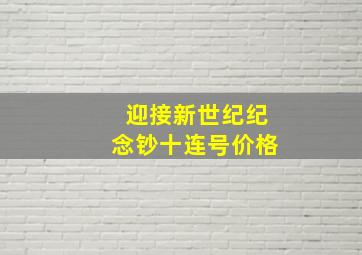 迎接新世纪纪念钞十连号价格