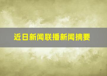 近日新闻联播新闻摘要