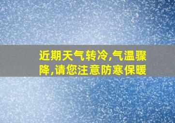 近期天气转冷,气温骤降,请您注意防寒保暖