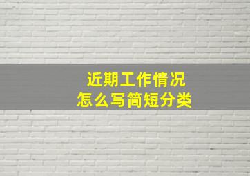 近期工作情况怎么写简短分类