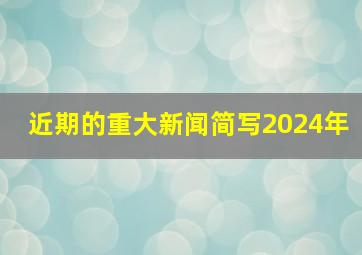 近期的重大新闻简写2024年