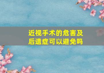 近视手术的危害及后遗症可以避免吗