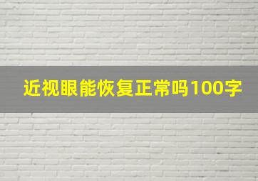 近视眼能恢复正常吗100字