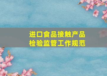 进口食品接触产品检验监管工作规范