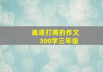 追逐打闹的作文300字三年级