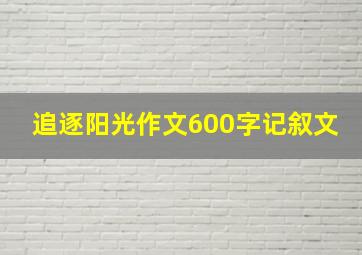 追逐阳光作文600字记叙文